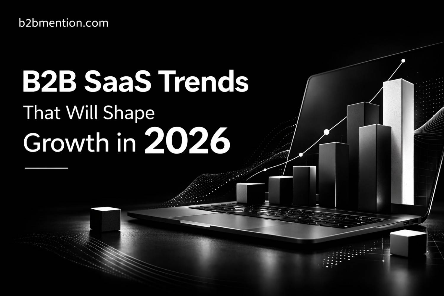 B2B SaaS Trends That Will Shape Growth in 2026